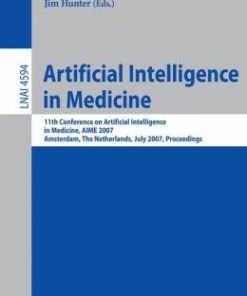 Artificial Intelligence in Medicine: 11th Conference on Artificial Intelligence in Medicine in Europe, AIME 2007, Amsterdam, The Netherlands, July 7-11, 2007, Proceedings (PDF)