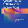 Catheter-Based Cardiovascular Interventions: A Knowledge-Based Approach (EPUB)