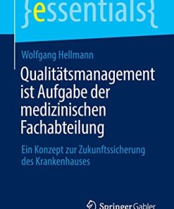 Qualitätsmanagement ist Aufgabe der medizinischen Fachabteilung: Ein Konzept zur Zukunftssicherung des Krankenhauses (essentials) (German Edition) (PDF)