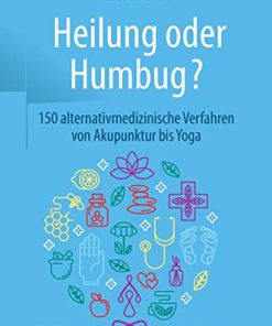 Heilung oder Humbug?: 150 alternativmedizinische Verfahren von Akupunktur bis Yoga (German Edition) (PDF)