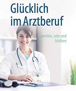 Glücklich im Arztberuf: werden, sein und bleiben (German Edition) (PDF)