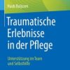 Traumatische Erlebnisse in der Pflege : Unterstützung im Team und Selbsthilfe (PDF)