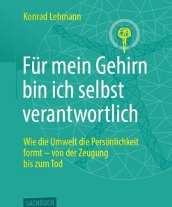 Für mein Gehirn bin ich selbst verantwortlich: Wie die Umwelt die Persönlichkeit formt – von der Zeugung bis zum Tod. (German Edition) (PDF)