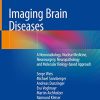 Imaging Brain Diseases: A Neuroradiology, Nuclear Medicine, Neurosurgery, Neuropathology and Molecular Biology-based Approach (PDF)