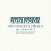 Jubilación, prioridades de la vida para ser bien vivida: cuidarse para disfrutar (PDF)