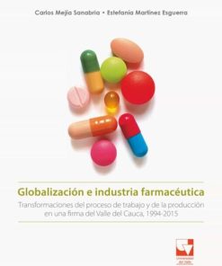 GLOBALIZACIÓN E INDUSTRIA FARMACÉUTICA. TRANSFORMACIONES DEL TRABAJO Y DE LAS FORMAS DE PRODUCCIÓN EN UNA FIRMA DEL VALLE DEL CAUCA 1994-2015 (PDF)