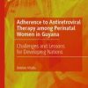 Adherence to Antiretroviral Therapy among Perinatal Women in Guyana : Challenges and Lessons for Developing Nations (PDF)