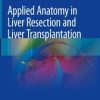 Applied Anatomy in Liver Resection and Liver Transplantation (PDF)