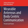 Wearable Antennas and Body Centric Communication: Present and Future (Lecture Notes in Electrical Engineering, 787) (PDF)