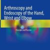 Arthroscopy and Endoscopy of the Hand, Wrist and Elbow: Principle and Practice (PDF)