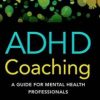 ADHD Coaching: A Guide for Mental Health Professionals