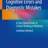 Cognitive Errors and Diagnostic Mistakes: A Case-Based Guide to Critical Thinking in Medicine