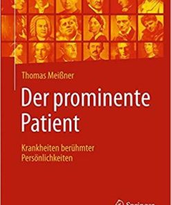 Der prominente Patient: Krankheiten berühmter Persönlichkeiten