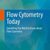 Flow Cytometry Today: Everything You Need to Know about Flow Cytometry