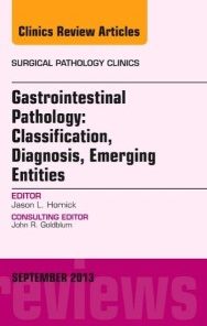 Gastrointestinal Pathology: Classification, Diagnosis, Emerging Entities, An Issue of Surgical Pathology Clinics, 1e (The Clinics: Surgery)