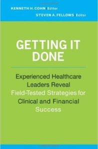 Getting It Done: Experienced Healthcare Leaders Reveal Field-Tested Strategies for Clinical and Financial Success (Ache Management)