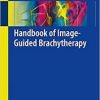 Handbook of Image-Guided Brachytherapy 1st ed. 2017 Edition