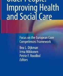 Older People: Improving Health and Social Care: Focus on the European Core Competences Framework 1st ed. 2019 Edition