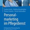 Personalmarketing Im Pflegedienst: Erfolgreiche Personalsuche Für Krankenhaus Und Pflegeheim