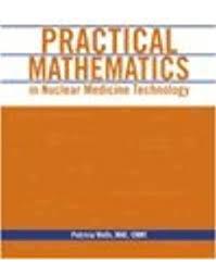 Practical Mathematics in Nuclear Medicine Technology 2nd Edition