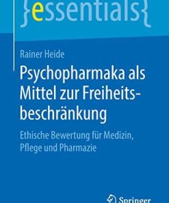 Psychopharmaka als Mittel zur Freiheitsbeschränkung: Ethische Bewertung für Medizin, Pflege und Pharmazie (essentials) (German Edition)