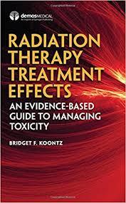 Radiation Therapy Treatment Effects: An Evidence-based Guide to Managing Toxicity 1st