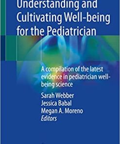 Understanding and Cultivating Well-being for the Pediatrician: A compilation of the latest evidence in pediatrician well-being science 1st ed. 2023 Edition PDF