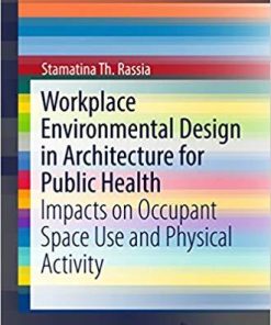 Workplace Environmental Design in Architecture for Public Health: Impacts on Occupant Space Use and Physical Activity (SpringerBriefs in Public Health) 1st ed. 2017 Edition