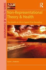 Non-Representational Theory & Health: The Health in Life in Space-Time Revealing (Geographies of Health Series) 1st Edition