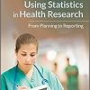 A Practical Approach to Using Statistics in Health Research: From Planning to Reporting 1st Edition