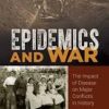 Epidemics and War: The Impact of Disease on Major Conflicts in History