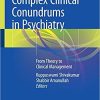 Complex Clinical Conundrums in Psychiatry: From Theory to Clinical Management 1st ed. 2018 Edition