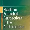 Health in Ecological Perspectives in the Anthropocene 1st ed. 2019 Edition