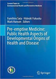 Pre-emptive Medicine: Public Health Aspects of Developmental Origins of Health and Disease (Current Topics in Environmental Health and Preventive Medicine) 1st ed. 2019 Edition