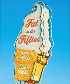 Fat in the Fifties: America’s First Obesity Crisis 1st Edition