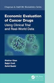 Economic Evaluation of Cancer Drugs: Using Clinical Trial and Real-World Data (Chapman & Hall/CRC Biostatistics Series) 1st Edition