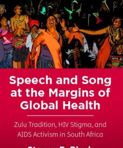 Speech and Song at the Margins of Global Health: Zulu Tradition, HIV Stigma, and AIDS Activism in South Africa None Edition