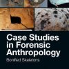 Case Studies in Forensic Anthropology: Bonified Skeletons 1st Edition