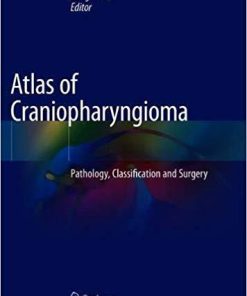 Atlas of Craniopharyngioma: Pathology, Classification and Surgery 1st ed. 2020 Edition