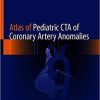 Atlas of Pediatric CTA of Coronary Artery Anomalies 1st ed. 2020 Edition