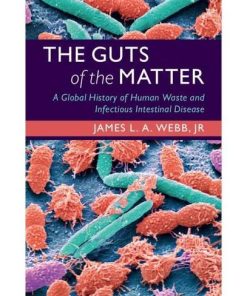 The Guts of the Matter: A Global History of Human Waste and Infectious Intestinal Disease (Studies in Environment and History)