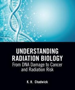 Understanding Radiation Biology: From DNA Damage to Cancer and Radiation Risk 1st Edition