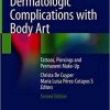 Dermatologic Complications with Body Art: Tattoos, Piercings and Permanent Make-Up 2nd ed. 2018 Edition