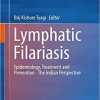 Lymphatic Filariasis: Epidemiology, Treatment and Prevention – The Indian Perspective 1st ed. 2018 Edition