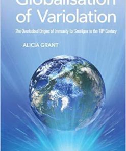 Globalisation of Variolation: The Overlooked Origins of Immunity for Smallpox in the 18th Century 1st Edition