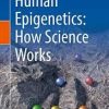 Human Epigenetics: How Science Works 1st ed. 2019 Edition