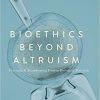 Bioethics Beyond Altruism: Donating and Transforming Human Biological Materials 1st ed. 2017 Edition