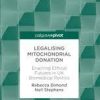 Legalising Mitochondrial Donation: Enacting Ethical Futures in UK Biomedical Politics 1st ed. 2018 Edition