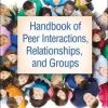 Handbook of Peer Interactions, Relationships, and Groups, Second Edition Second Edition