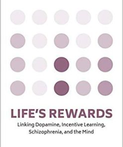 Life’s Rewards: Linking Dopamine, Incentive Learning, Schizophrenia, and the Mind 1st Edition